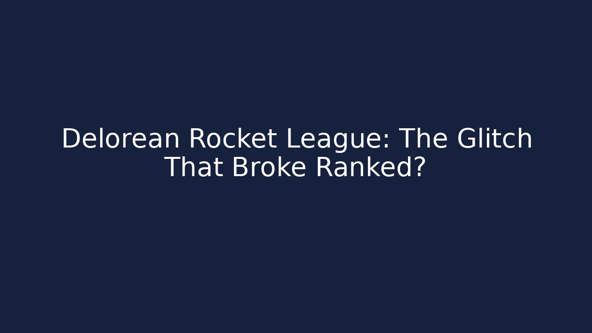 Delorean Rocket League: The Glitch That Broke Ranked?
