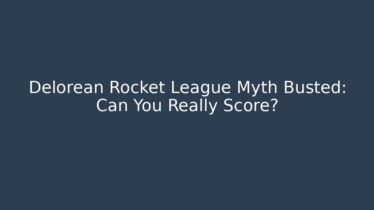Delorean Rocket League Myth Busted: Can You Really Score?