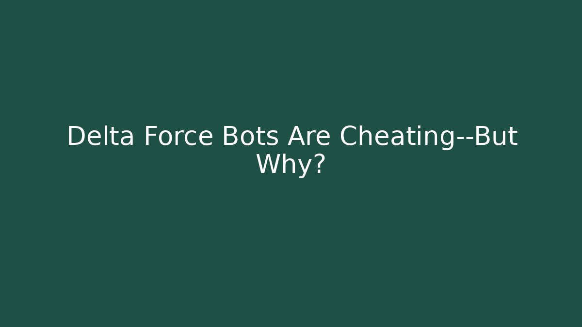 Delta Force Bots Are Cheating—But Why?