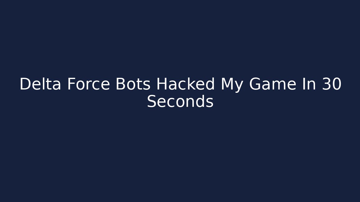 Delta Force Bots Hacked My Game In 30 Seconds