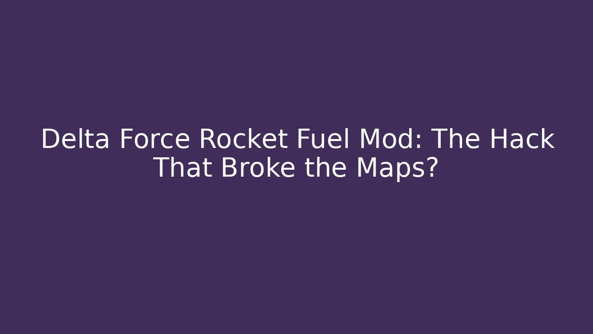 Delta Force Rocket Fuel Mod: The Hack That Broke the Maps?