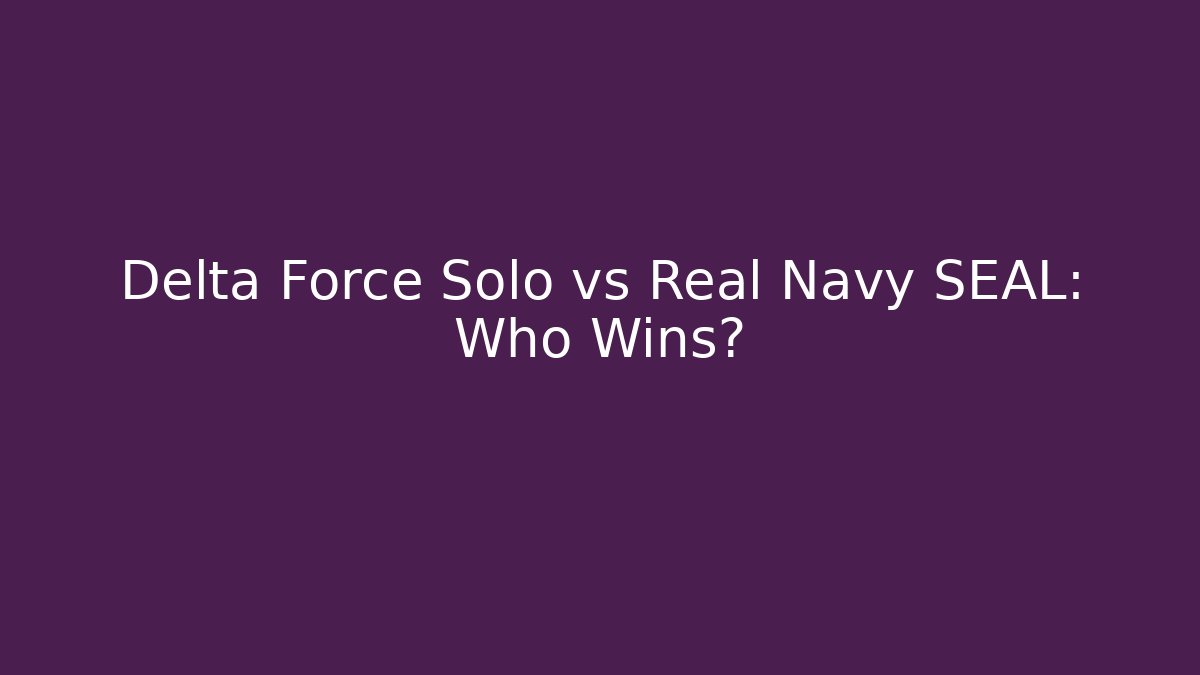 Delta Force Solo vs Real Navy SEAL: Who Wins?