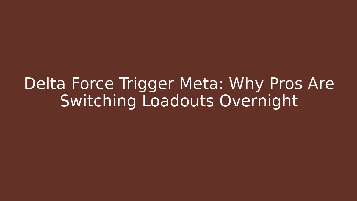 Delta Force Trigger Meta: Why Pros Are Switching Loadouts Overnight - Felix Cat Insurance
