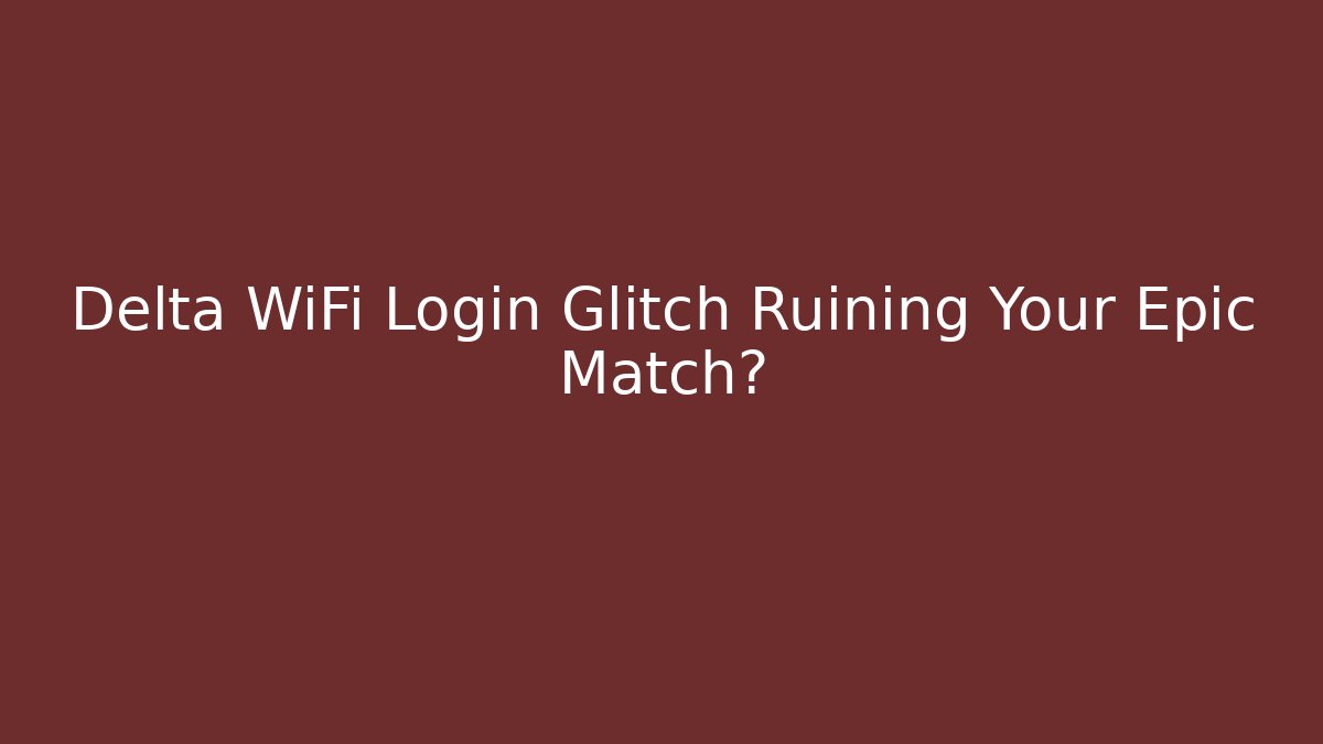Delta WiFi Login Glitch Ruining Your Epic Match?