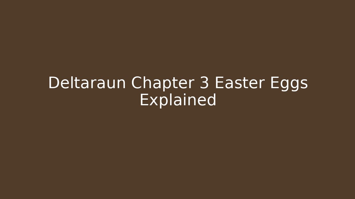 Deltaraun Chapter 3 Easter Eggs Explained