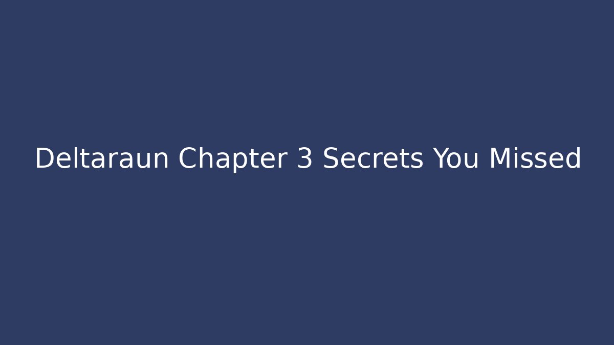 Deltaraun Chapter 3 Secrets You Missed