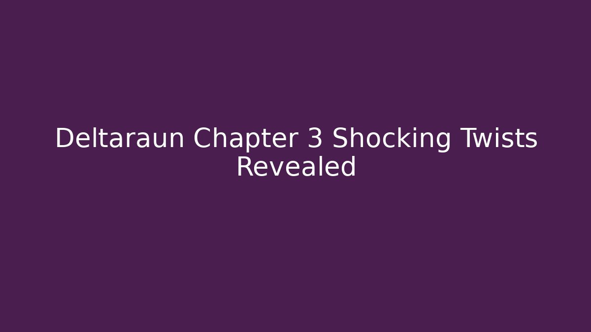 Deltaraun Chapter 3 Shocking Twists Revealed
