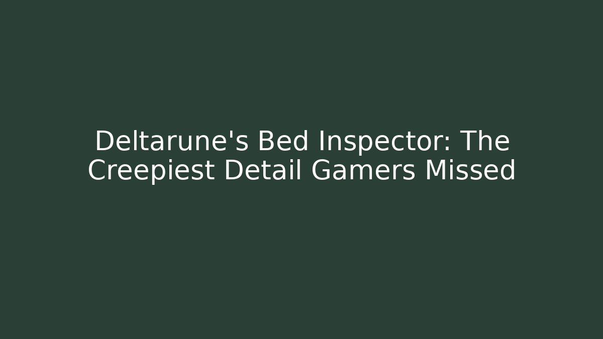 Deltarune's Bed Inspector: The Creepiest Detail Gamers Missed