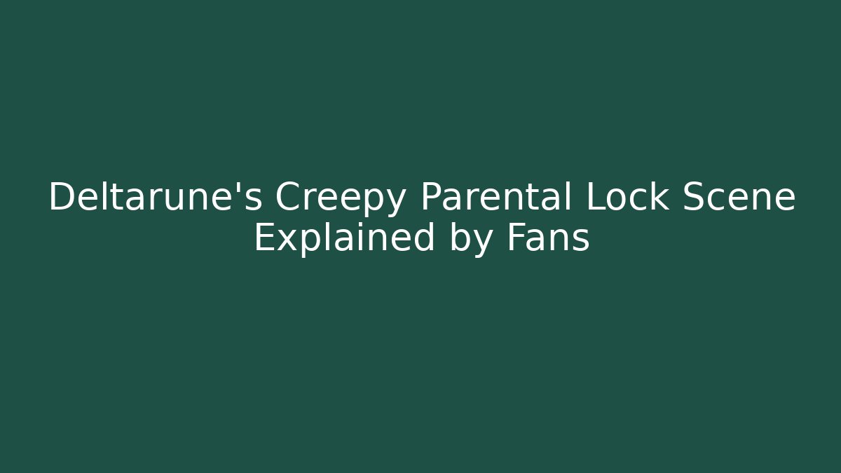 Deltarune's Creepy Parental Lock Scene Explained by Fans