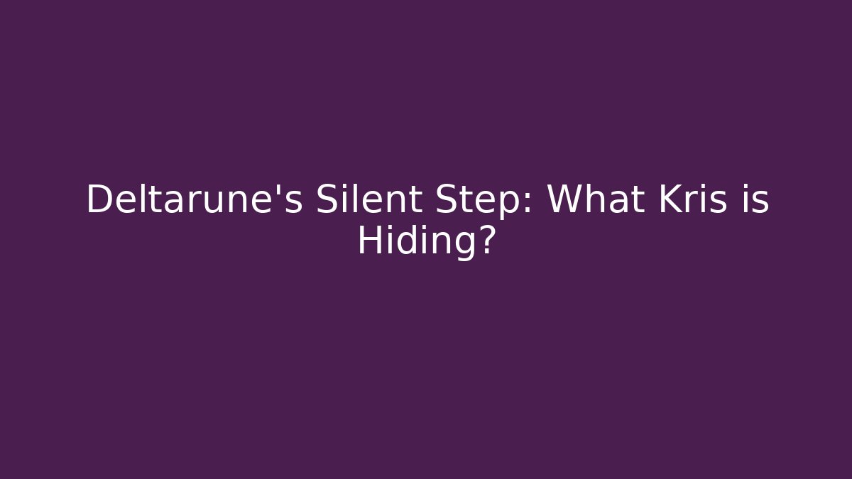 Deltarune's Silent Step: What Kris is Hiding?