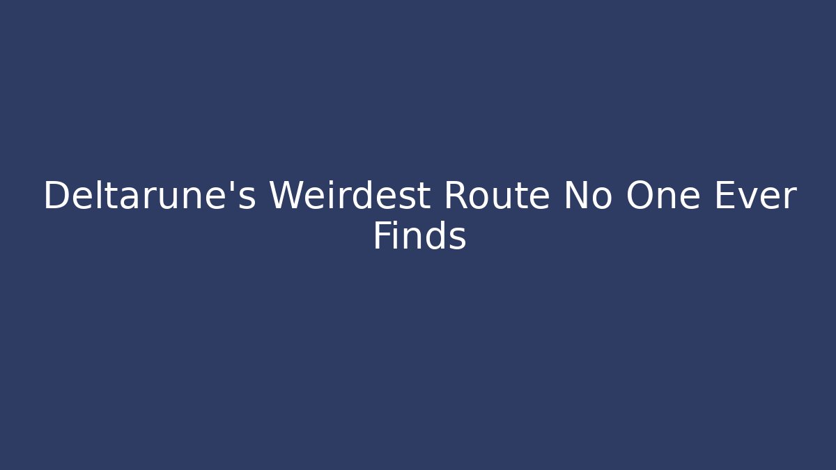 Deltarune's Weirdest Route No One Ever Finds