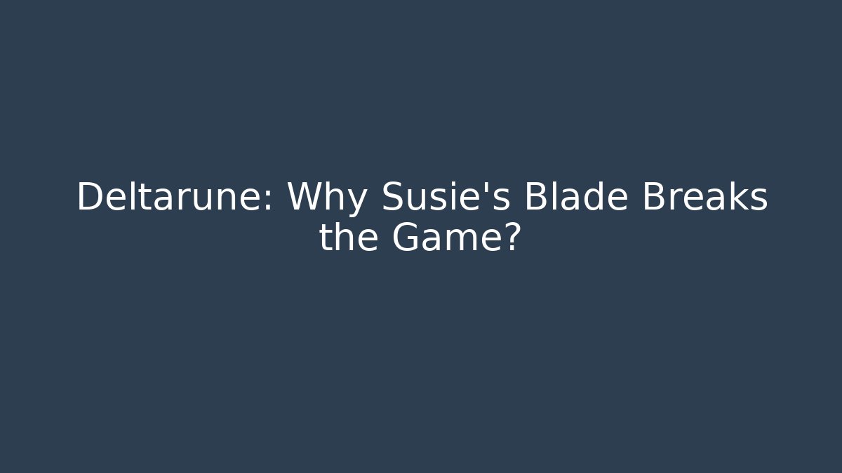 Deltarune: Why Susie's Blade Breaks the Game?