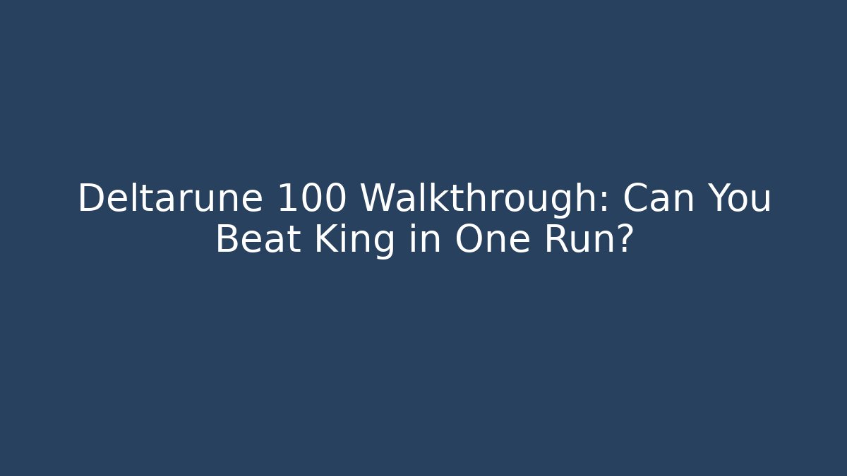 Deltarune 100 Walkthrough: Can You Beat King in One Run?