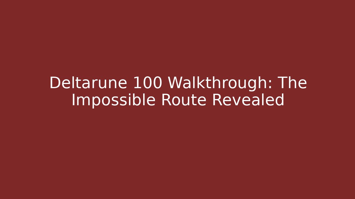 Deltarune 100 Walkthrough: The Impossible Route Revealed