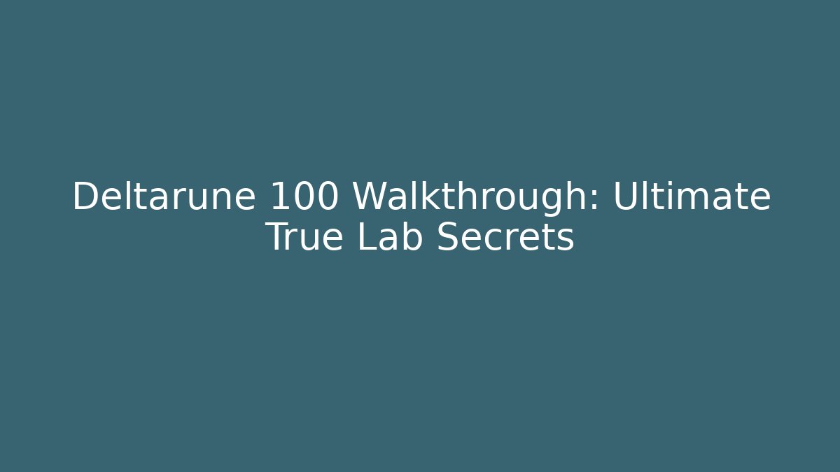 Deltarune 100 Walkthrough: Ultimate True Lab Secrets