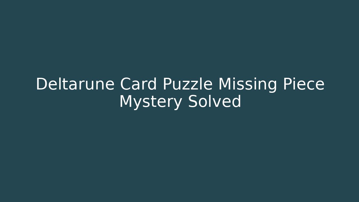 Deltarune Card Puzzle Missing Piece Mystery Solved
