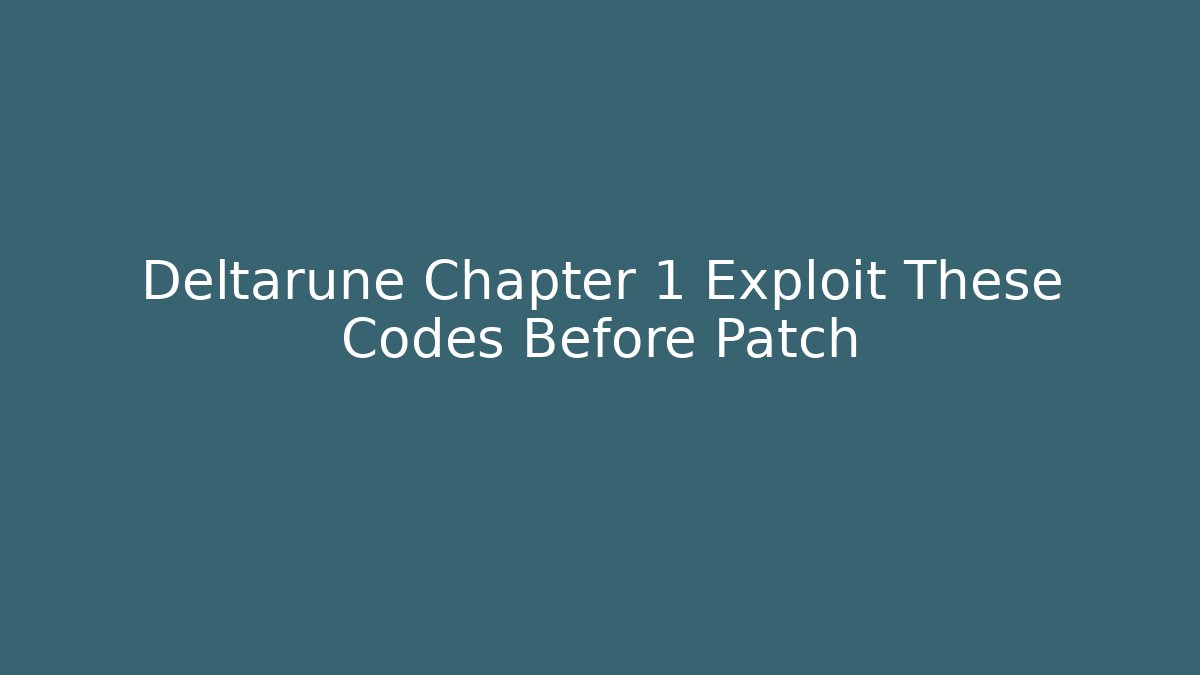 Deltarune Chapter 1 Exploit These Codes Before Patch