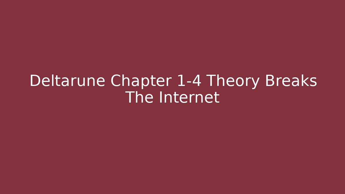 Deltarune Chapter 1-4 Theory Breaks The Internet