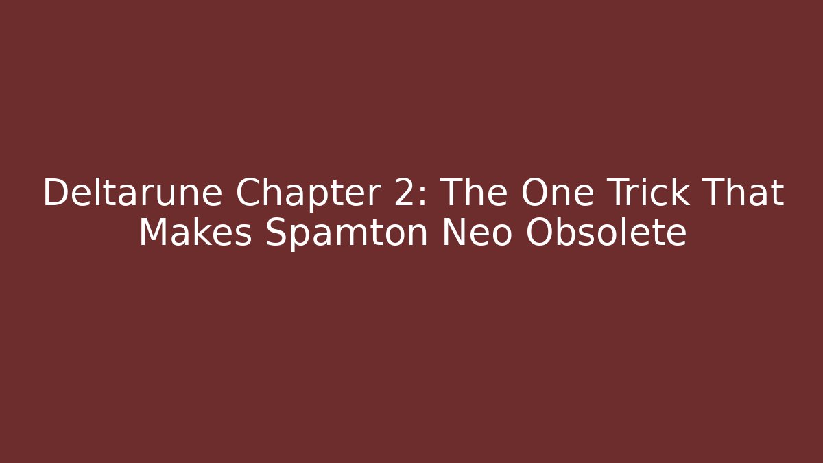 Deltarune Chapter 2: The One Trick That Makes Spamton Neo Obsolete