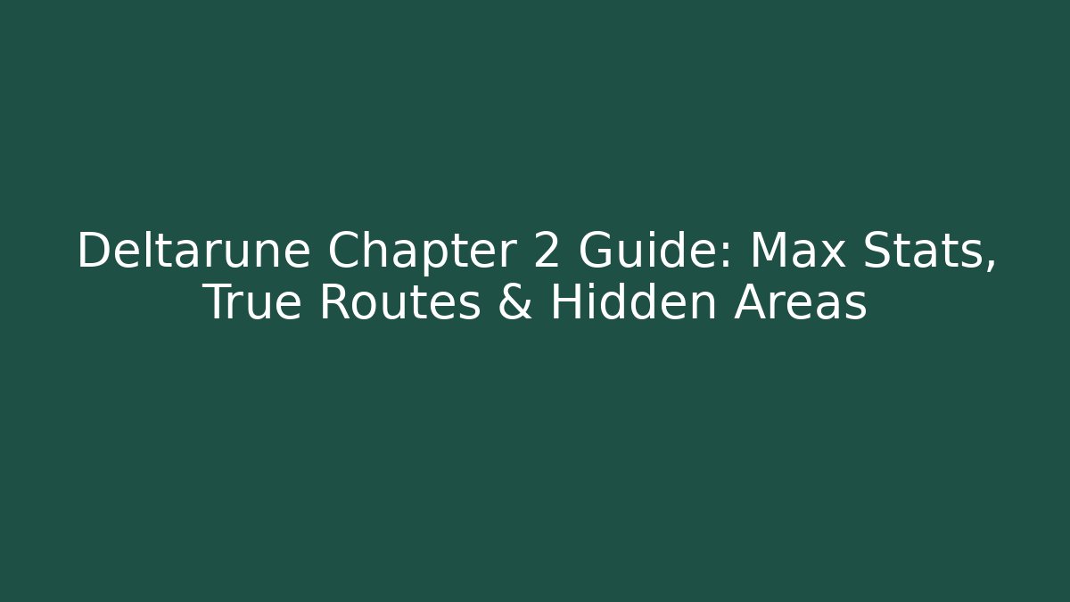 Deltarune Chapter 2 Guide: Max Stats, True Routes & Hidden Areas