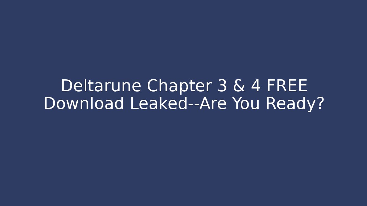 Deltarune Chapter 3 & 4 FREE Download Leaked—Are You Ready?