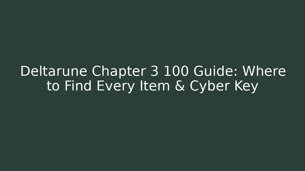 Deltarune Chapter 3 100 Guide: Where to Find Every Item & Cyber Key