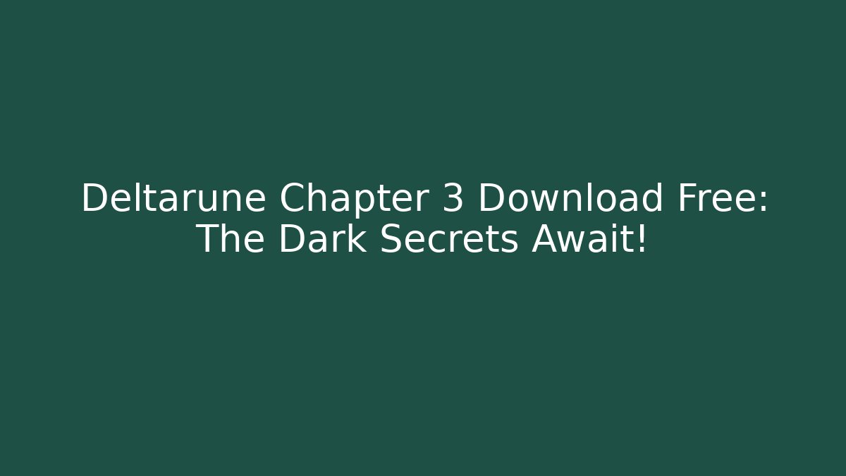 Deltarune Chapter 3 Download Free: The Dark Secrets Await!