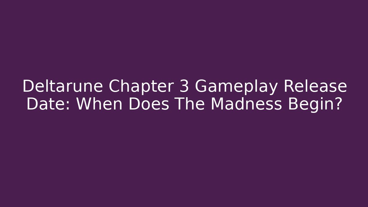 Deltarune Chapter 3 Gameplay Release Date: When Does The Madness Begin?