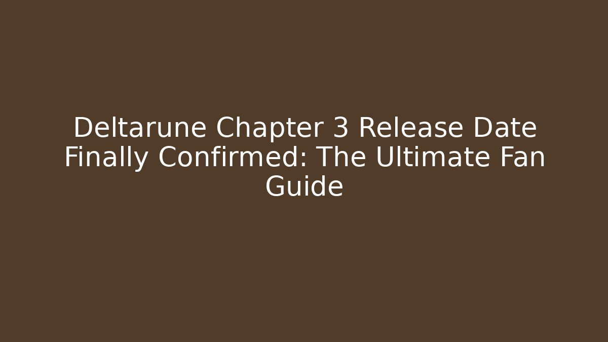 Deltarune Chapter 3 Release Date Finally Confirmed: The Ultimate Fan Guide