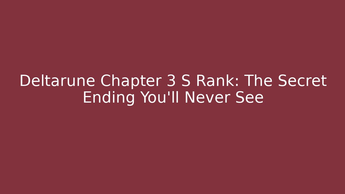 Deltarune Chapter 3 S Rank: The Secret Ending You’ll Never See