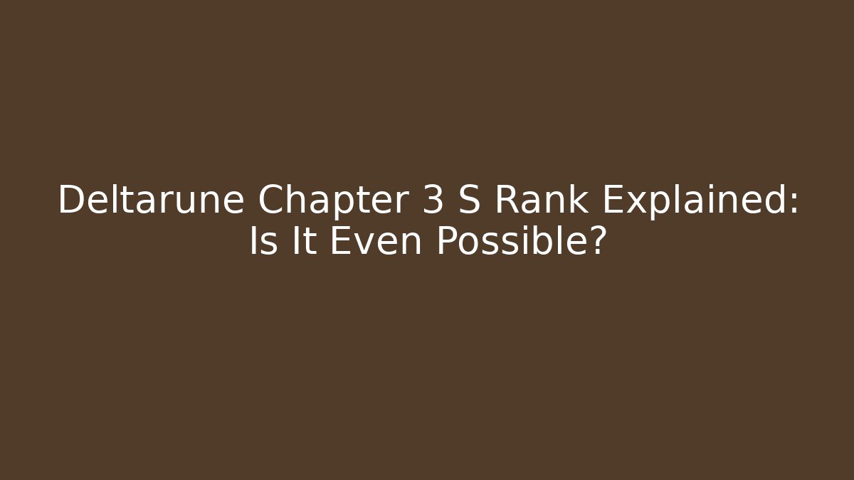 Deltarune Chapter 3 S Rank Explained: Is It Even Possible?