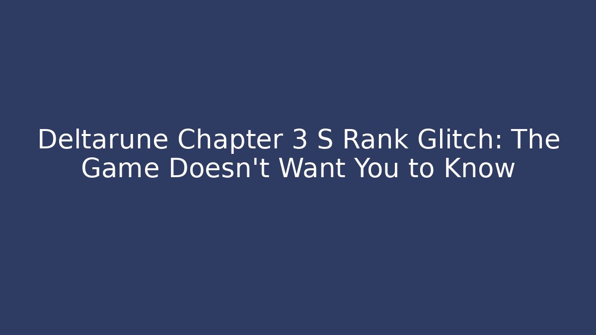 Deltarune Chapter 3 S Rank Glitch: The Game Doesn’t Want You to Know