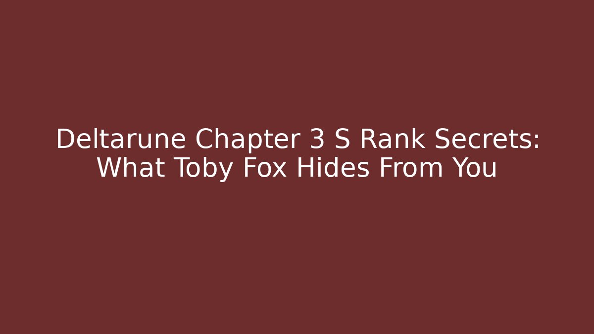 Deltarune Chapter 3 S Rank Secrets: What Toby Fox Hides From You