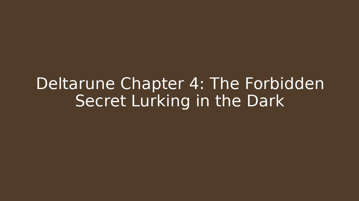 Deltarune Chapter 4: The Forbidden Secret Lurking in the Dark