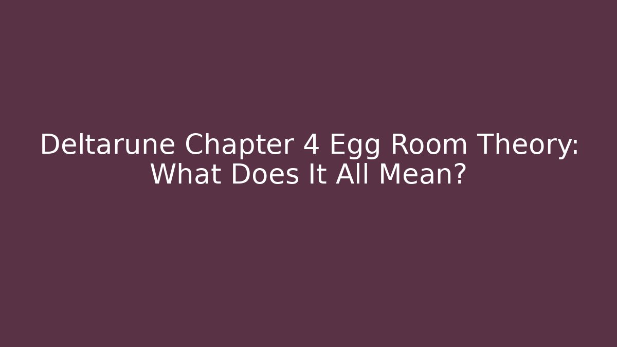 Deltarune Chapter 4 Egg Room Theory: What Does It All Mean?