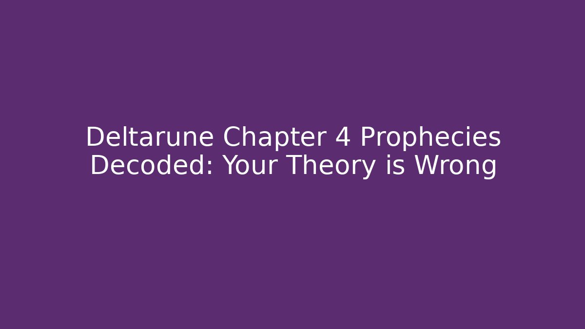 Deltarune Chapter 4 Prophecies Decoded: Your Theory is Wrong