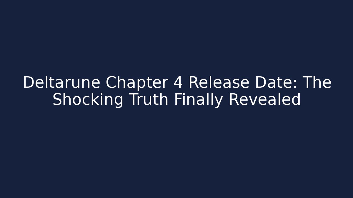 Deltarune Chapter 4 Release Date: The Shocking Truth Finally Revealed