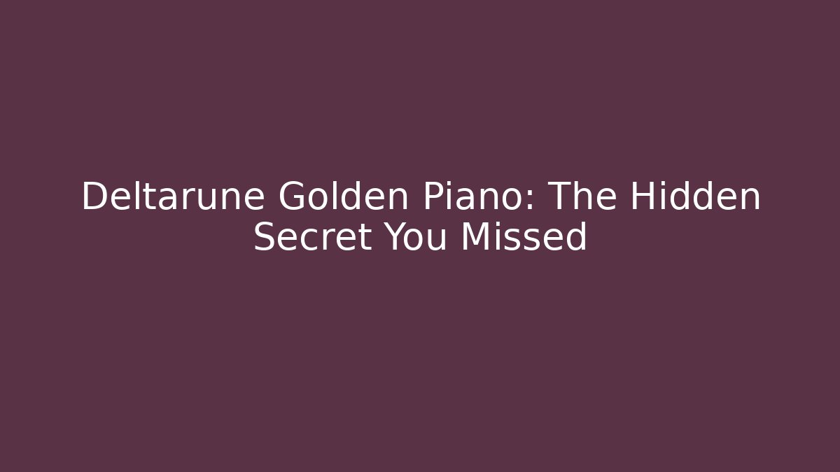Deltarune Golden Piano: The Hidden Secret You Missed