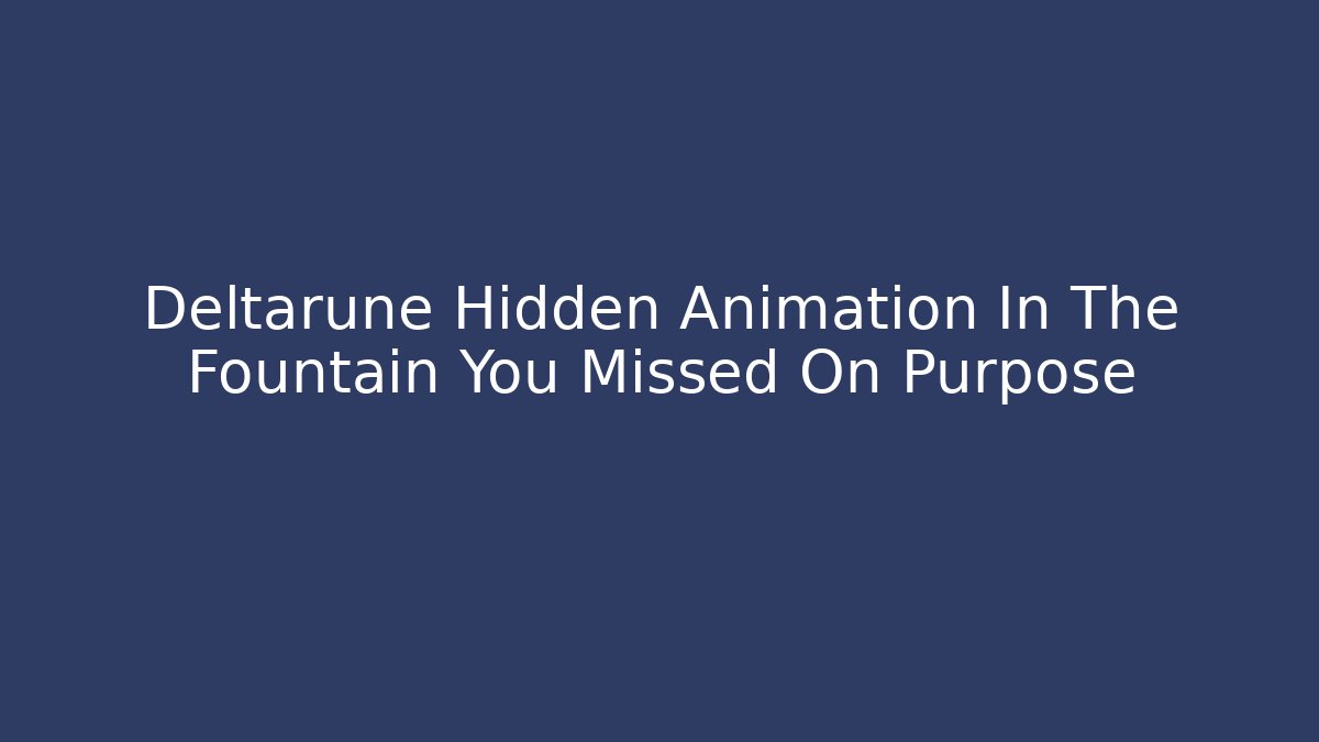 Deltarune Hidden Animation In The Fountain You Missed On Purpose