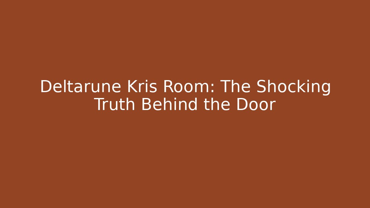 Deltarune Kris Room: The Shocking Truth Behind the Door