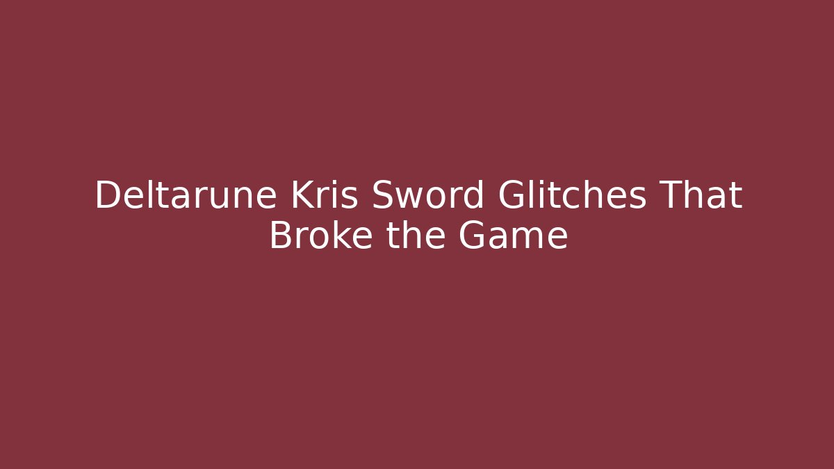 Deltarune Kris Sword Glitches That Broke the Game