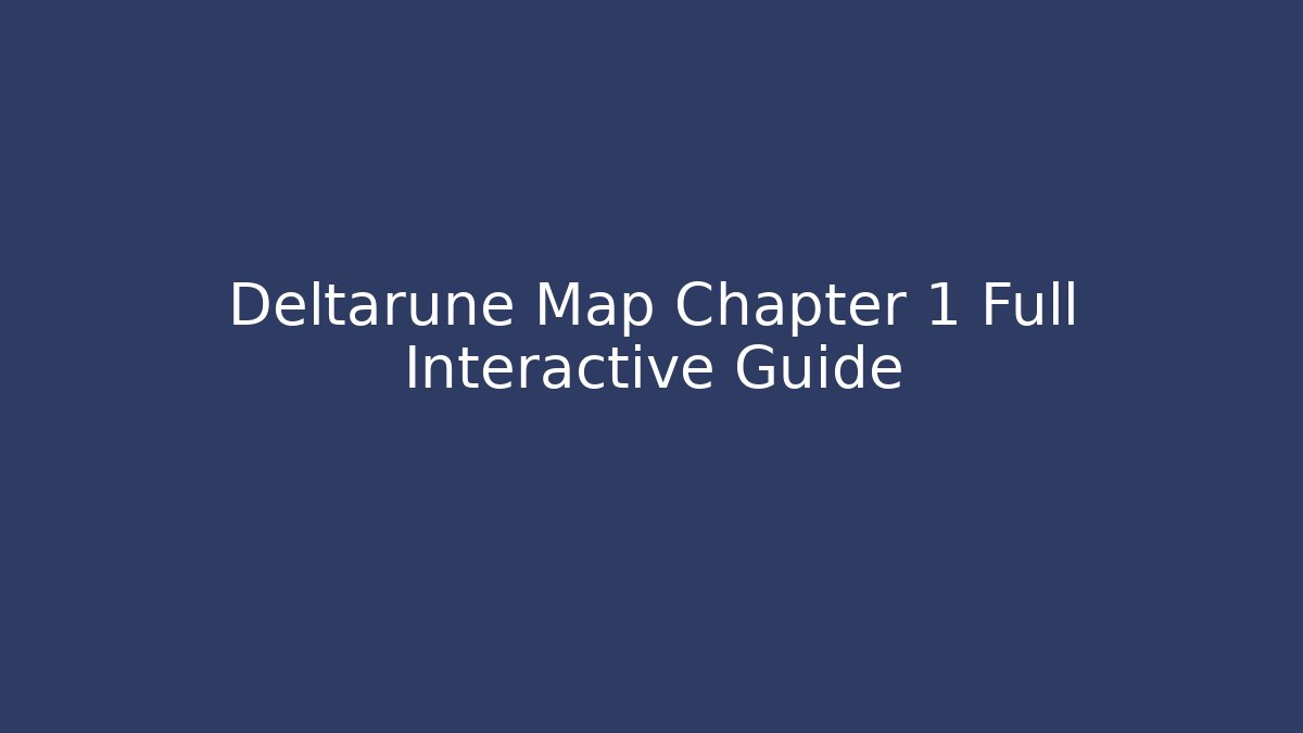 Deltarune Map Chapter 1 Full Interactive Guide