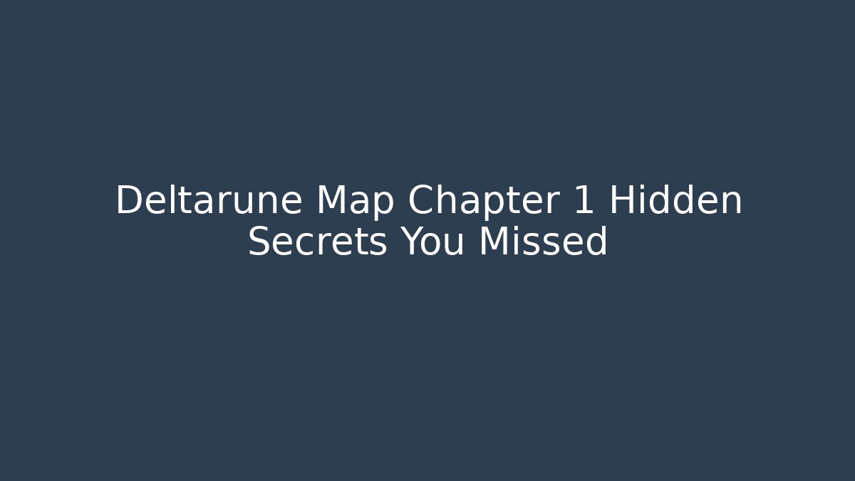 Deltarune Map Chapter 1 Hidden Secrets You Missed