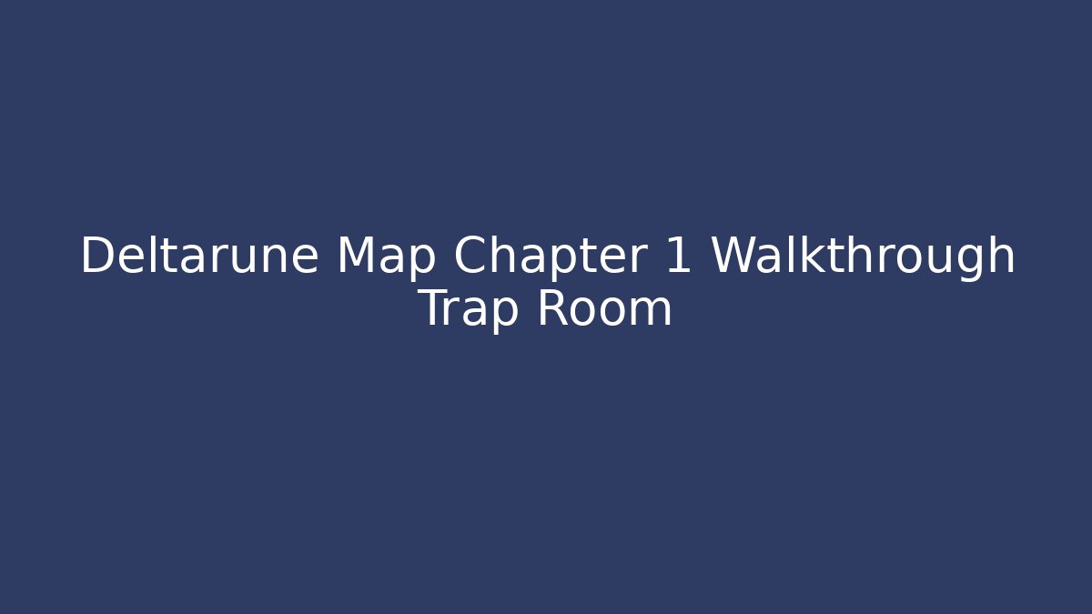 Deltarune Map Chapter 1 Walkthrough Trap Room
