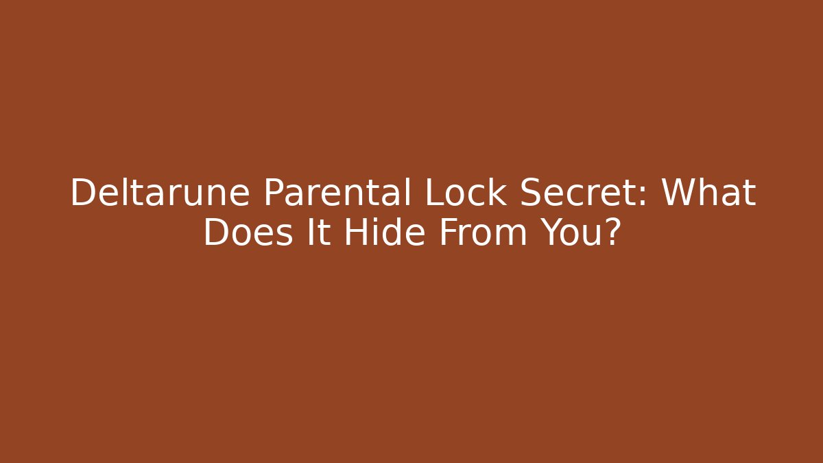 Deltarune Parental Lock Secret: What Does It Hide From You?