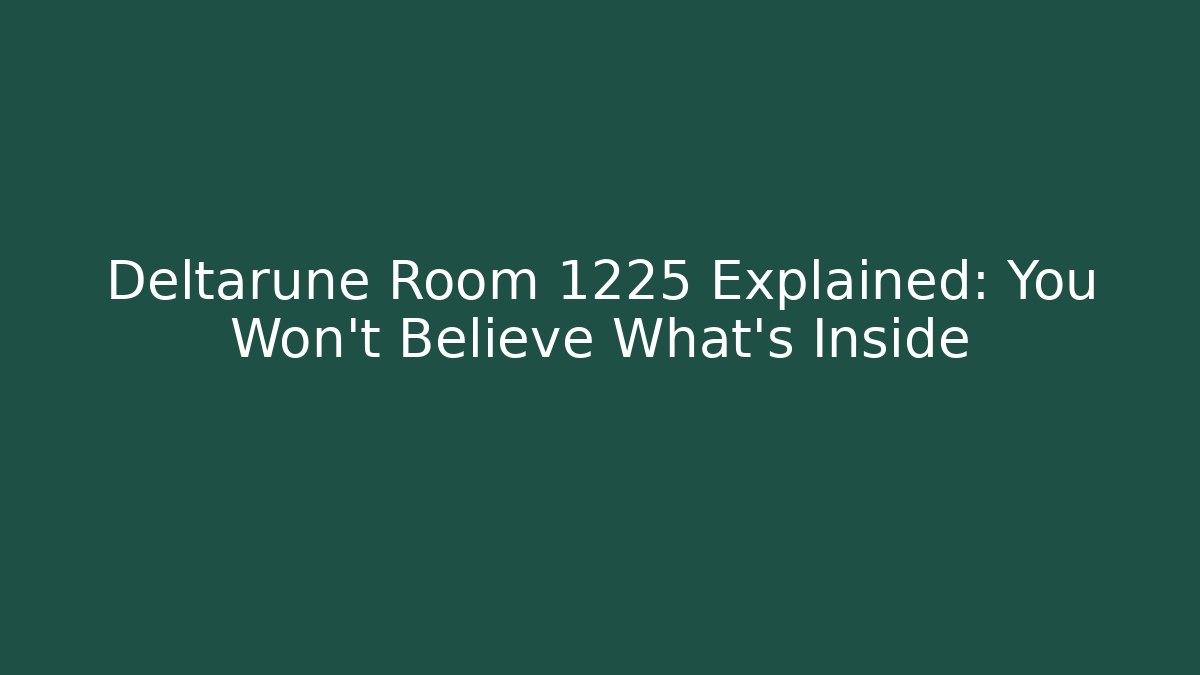 Deltarune Room 1225 Explained: You Won't Believe What's Inside