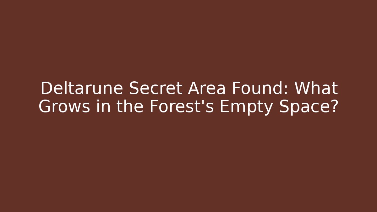 Deltarune Secret Area Found: What Grows in the Forest's Empty Space?