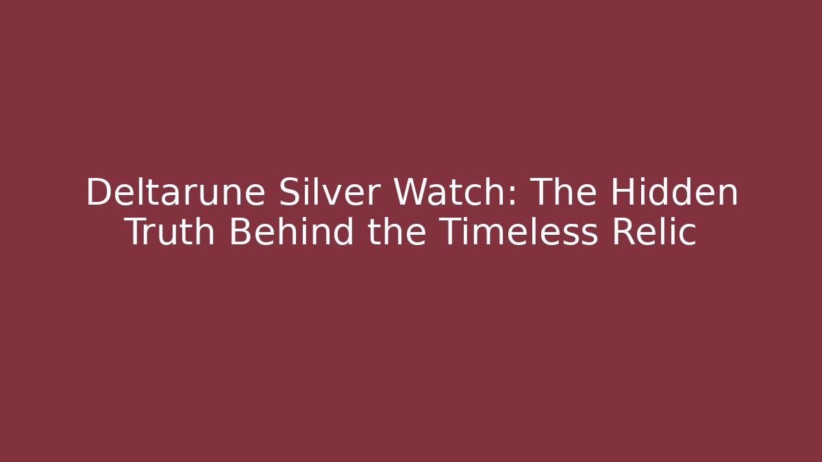 Deltarune Silver Watch: The Hidden Truth Behind the Timeless Relic