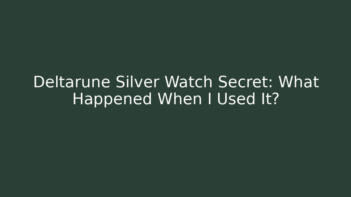 Deltarune Silver Watch Secret: What Happened When I Used It?