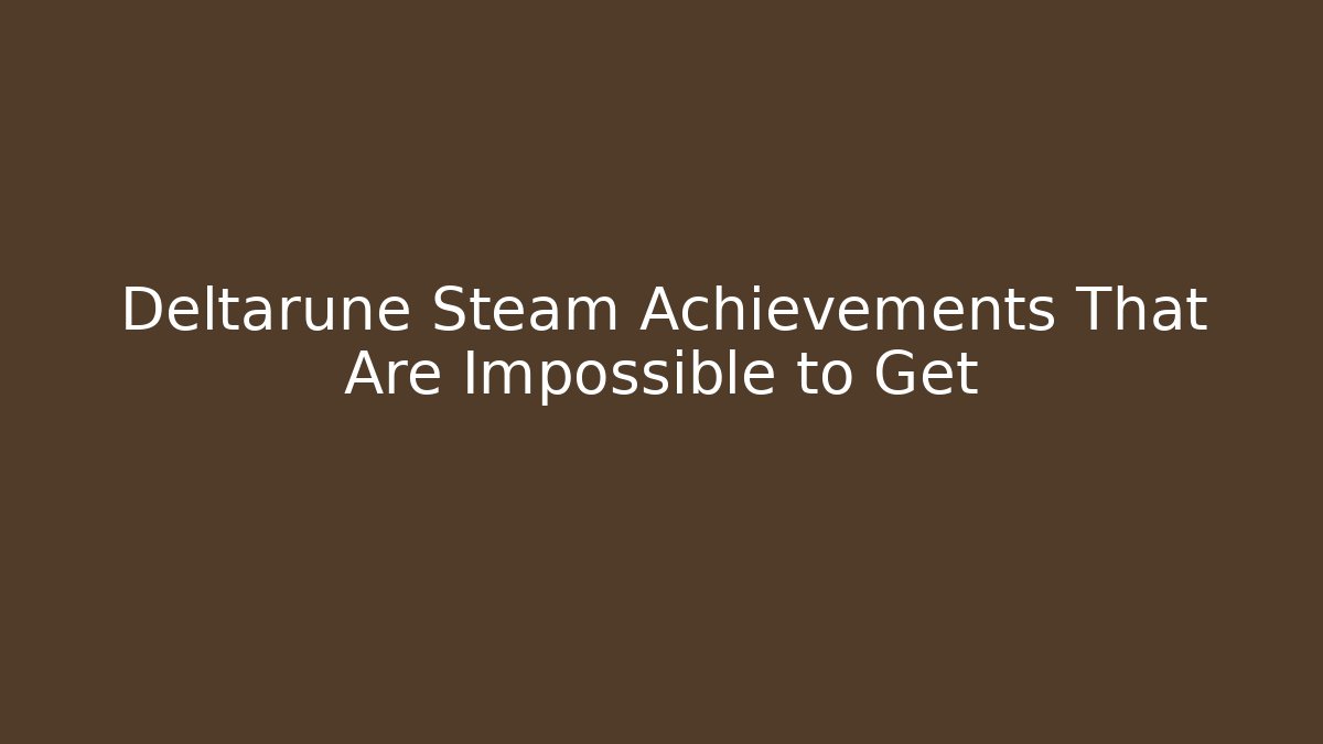 Deltarune Steam Achievements That Are Impossible to Get - Felix Cat Insurance